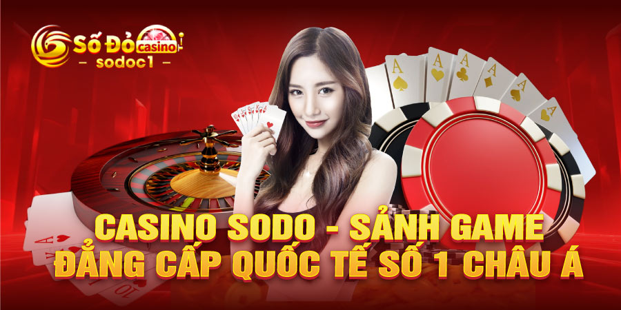 Casino SODO - Sảnh game đẳng cấp quốc tế số 1 Châu Á